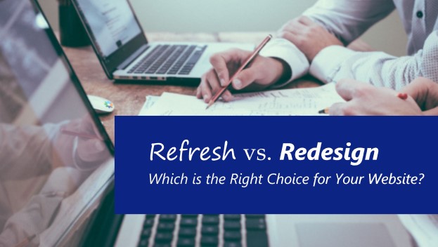 Refresh vs Redesign: Which is the Right Choice for Your Website?